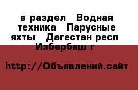  в раздел : Водная техника » Парусные яхты . Дагестан респ.,Избербаш г.